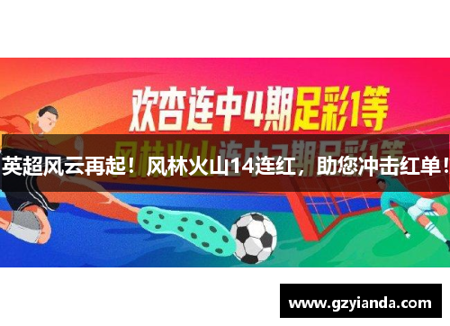 英超风云再起！风林火山14连红，助您冲击红单！